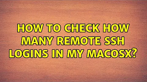 How to check how many remote ssh logins in my macosx? (3 Solutions!!)