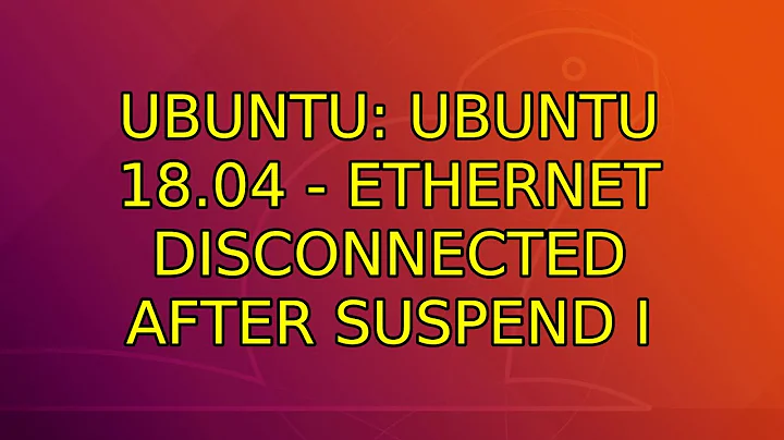 Ubuntu: Ubuntu 18.04 - Ethernet disconnected after suspend (5 Solutions!!)