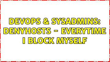 DevOps & SysAdmins: DenyHosts - Everytime I block myself (3 Solutions!!)