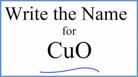How to Write the Name for CuO  : Copper (II) oxide