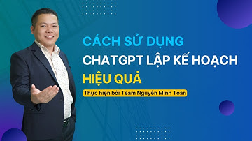 Cách sử dụng ChatGPT lập kế hoạch hiệu quả | Nguyễn Minh Toàn
