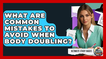 What Are Common Mistakes To Avoid When Body Doubling? - Ultimate Study Hacks