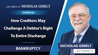 How Creditors May Challenge A Debtor’s Right To Entire Discharge | Nicholas Gebelt - California