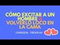 Cómo excitar a un hombre y volverlo loco en la cama, consejos y técnicas para excitar a un chico