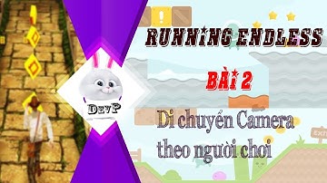 [Running Endless] Bài 2: Di chuyển Camera theo người chơi || Lập trình game Unity