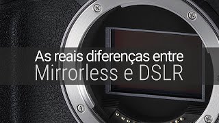 As reais diferenças entre Mirrorless e DSLR e que ninguém está falando.