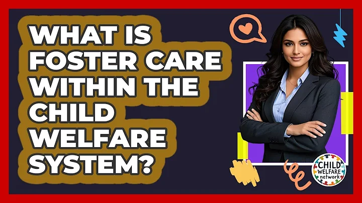 What Is Foster Care Within The Child Welfare System? - Child Welfare Network