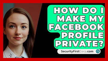 How Do I Make My Facebook Profile Private? - SecurityFirstCorp.com