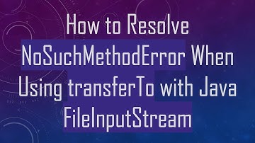 How to Resolve NoSuchMethodError When Using transferTo with Java FileInputStream