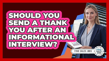 Should You Send A Thank You After An Informational Interview?