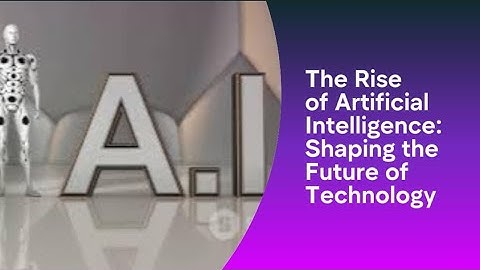 The Rise of Artificial Intelligence: Shaping the Future of Technology#techhistory