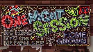 ONE NIGHT SESSION with NG HEAD, RYO the SKYWALKER & HOME GROWN