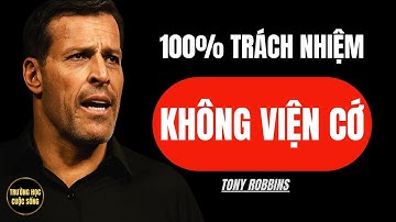 Tony Robbins: Đừng Bao Giờ Viện Cớ – Sức Mạnh Của Việc Chịu Trách Nhiệm 100%