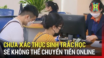 Chưa xác thực sinh trắc học sẽ không thể chuyển tiền online | Tin tức