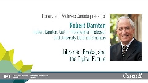 Robert Darnton: “Libraries, Books, and the Digital Future”