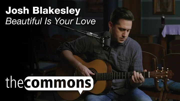 The Commons: Beautiful Is Your Love  Josh Blakesley