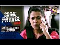 Crime Patrol | Villainous Acts  | Crime Against Women | Full Episode