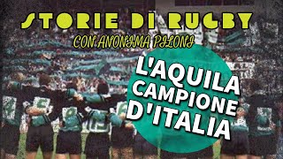 Storie di Rugby con Anonima Piloni #7 L'AQUILA CAMPIONE D'ITALIA