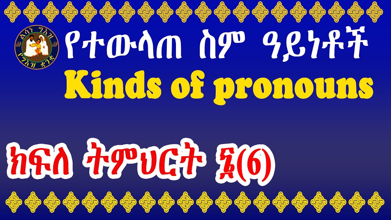 ልሳነ ግእዝ ክፍለ ትምህርት ፮(6) የተውላጠ ስም ዓይነቶች || Kinds of pronouns