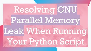 Resolving GNU Parallel Memory Leak When Running Your Python Script