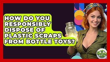 How Do You Responsibly Dispose Of Plastic Scraps From Bottle Toys? - The Upcycle Lab