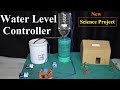 New science project water level controller automatic water pump water level indicator science