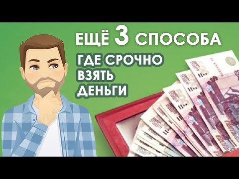 Ещё 3 СПОСОБА - ГДЕ срочно взять ДЕНЬГИ!