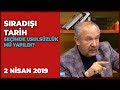 Sıradışı Tarih - Hasan Öztürk | Mehmet Çelik | Taha Dağlı | 2 Nisan 2019