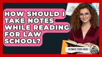 How Should I Take Notes While Reading For Law School? - Ultimate Study Hacks