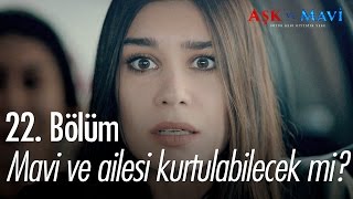 Mavi ve ailesi kurtulabilecek mi? - Aşk ve Mavi 22. Bölüm - atv