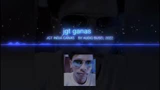 JGT INDIA GANAS 🔥 BY AUDIO BUSEL 2022