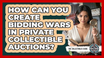 How Can You Create Bidding Wars In Private Collectible Auctions? - The Collectibles Guide