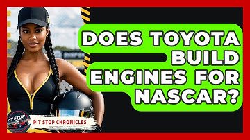 Does Toyota Build Engines For NASCAR? - Pit Stop Chronicles