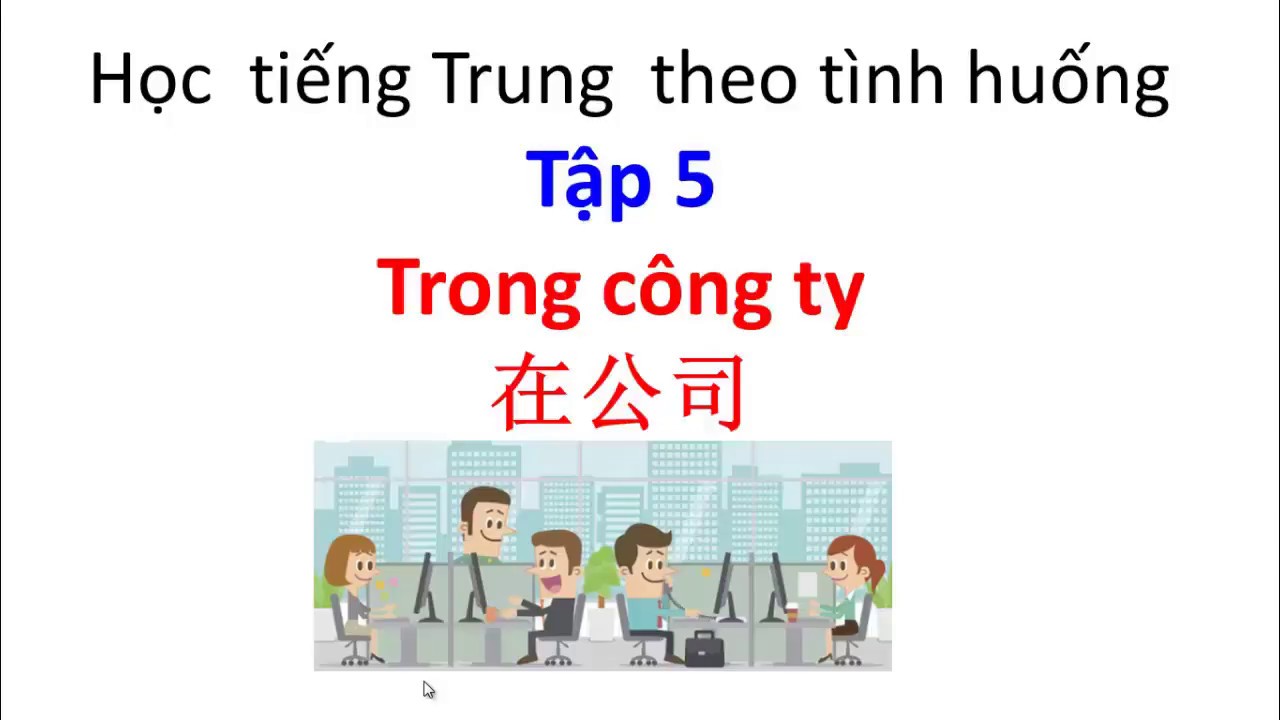 Học tiếng trung giao tiếp theo chủ đề | Học tiếng Trung giao tiếp theo tình huống – Tập 5 – Giao tiếp trong công việc – Tiếng Trung 518