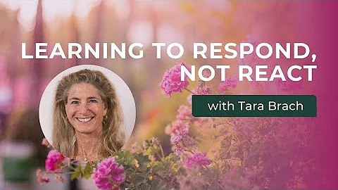 Learning to Respond, Not React - Tara Brach