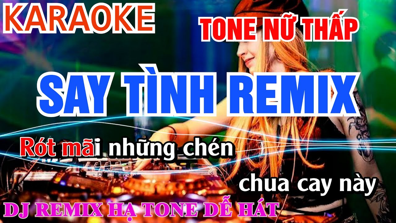 Karaoke Say Tình Remix Tone Nữ Thấp - DJ Remix Hạ Tone Dễ Hát
