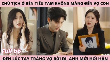 Chồng Chủ Tịch Vì Ở Bên Tiểu Tam, Bỏ Rơi Vợ Con, Đến Lúc Tay Trắng Không Còn Gì Nữa Mới Ân Hận