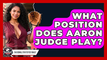 What Position Does Aaron Judge Play? | Baseball Statistics Vault News