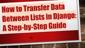 How to Transfer Data Between Lists in Django: A Step-by-Step Guide
