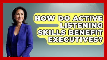 How Do Active Listening Skills Benefit Executives? - Etiquette for Executives
