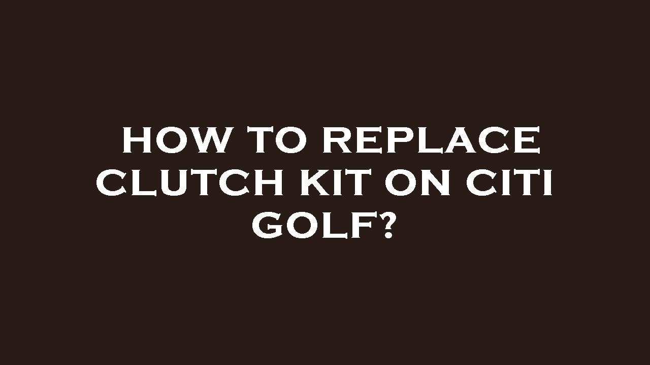 How to replace clutch kit on citi golf? YouTube