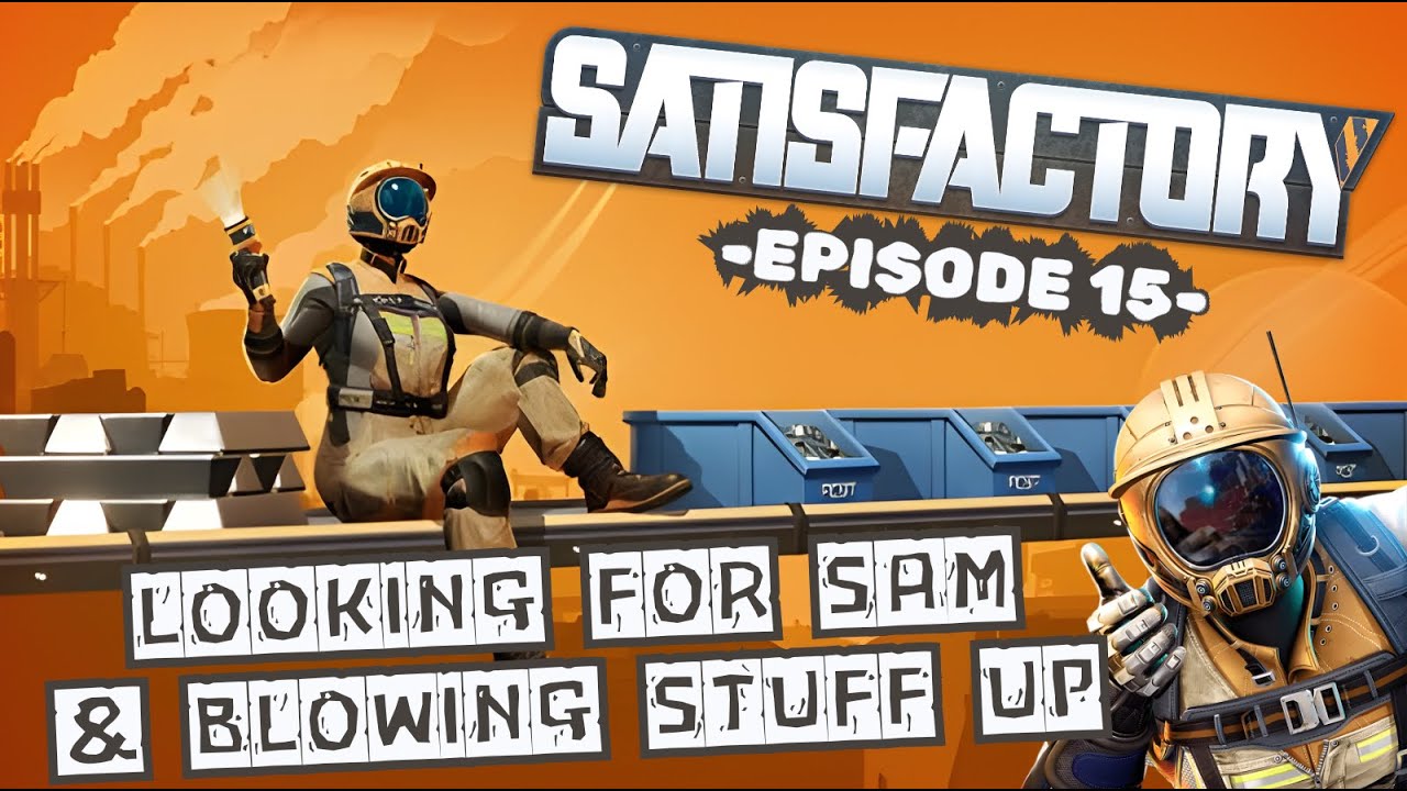 Satisfactory - Ep 15 - Looking For SAM & Blowing Stuff Up