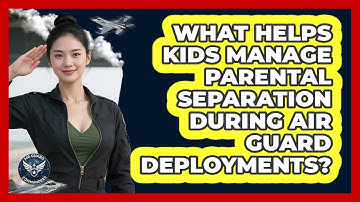 What Helps Kids Manage Parental Separation During Air Guard Deployments? - Air Guard Commanders