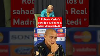 Roberto Carlosu Sahadan Sildim Real Madrid Beni Istedi Çe
