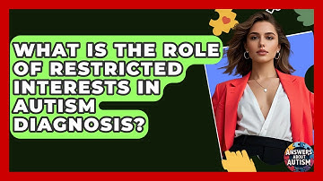 What Is The Role Of Restricted Interests In Autism Diagnosis? - Answers About Autism