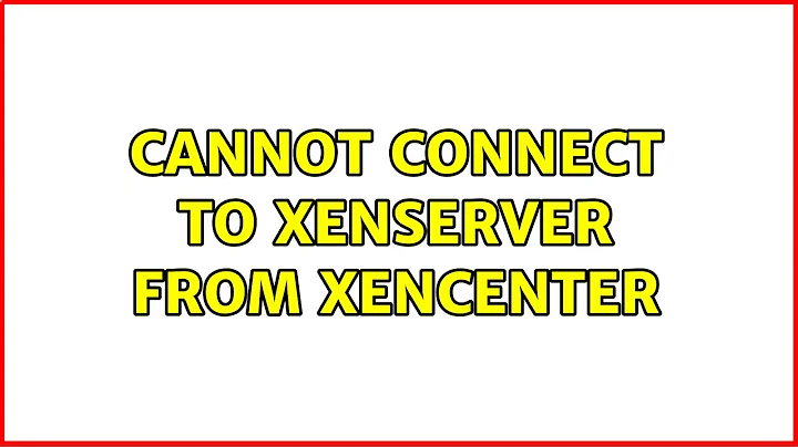 Cannot Connect to XenServer from XenCenter