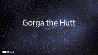 How to pronounce Gorga the Hutt [Star wars characters]
