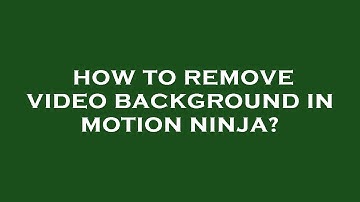 How to remove video background in motion ninja?