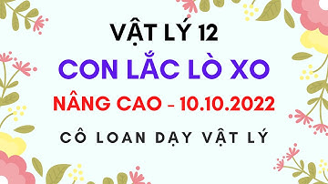 VẬT LÝ 12 - CON LẮC LÒ XO NÂNG CAO - DAO ĐỘNG ĐIỀU HÒA - 10.10.2022