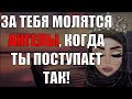 ЗА ТЕБЯ МОЛЯТСЯ АНГЕЛЫ КОГДА ТЫ ПОСТУПАЕТ ТАК!